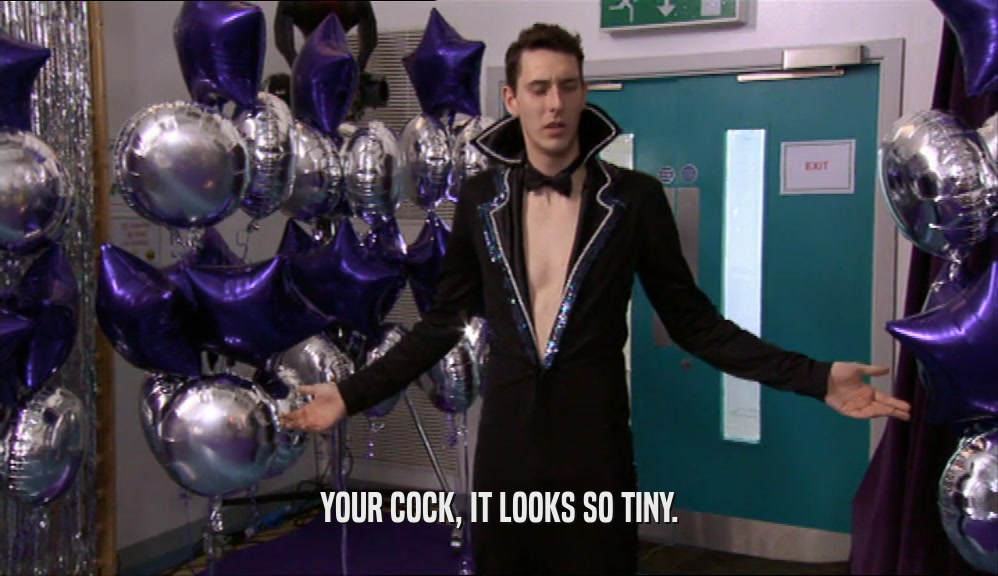 YOUR COCK, IT LOOKS SO TINY.  
