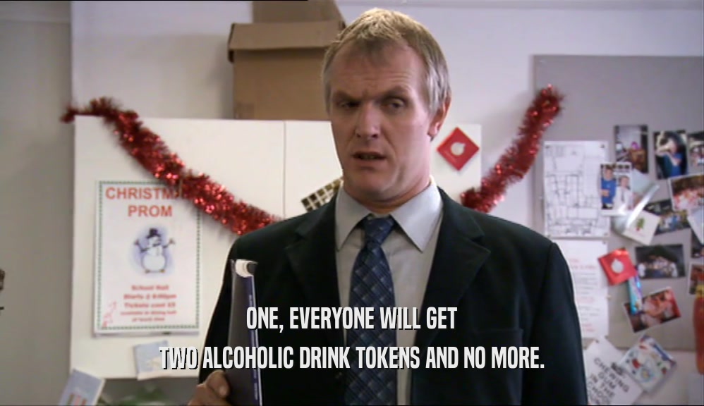 ONE, EVERYONE WILL GET TWO ALCOHOLIC DRINK TOKENS AND NO MORE. 