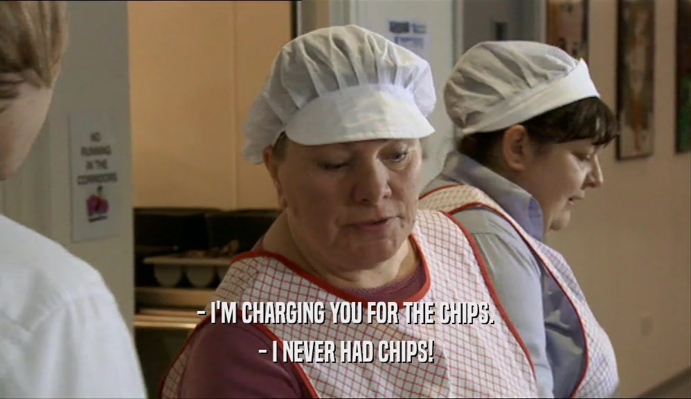 - I'M CHARGING YOU FOR THE CHIPS. - I NEVER HAD CHIPS! 
