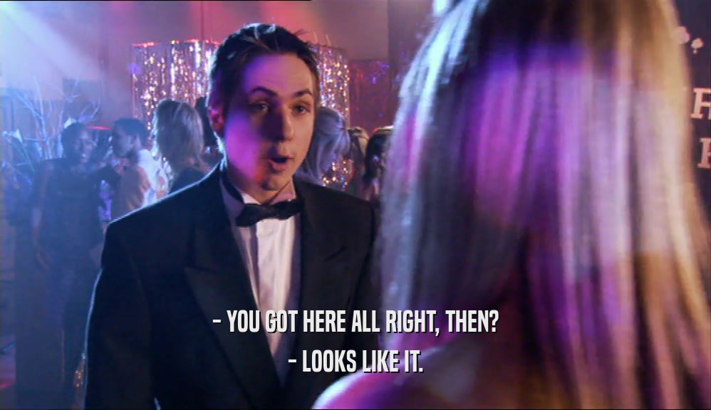 - YOU GOT HERE ALL RIGHT, THEN? - LOOKS LIKE IT. 