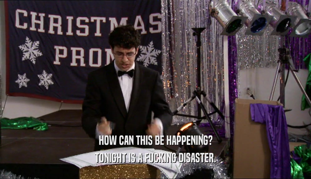 HOW CAN THIS BE HAPPENING? TONIGHT IS A FUCKING DISASTER. 