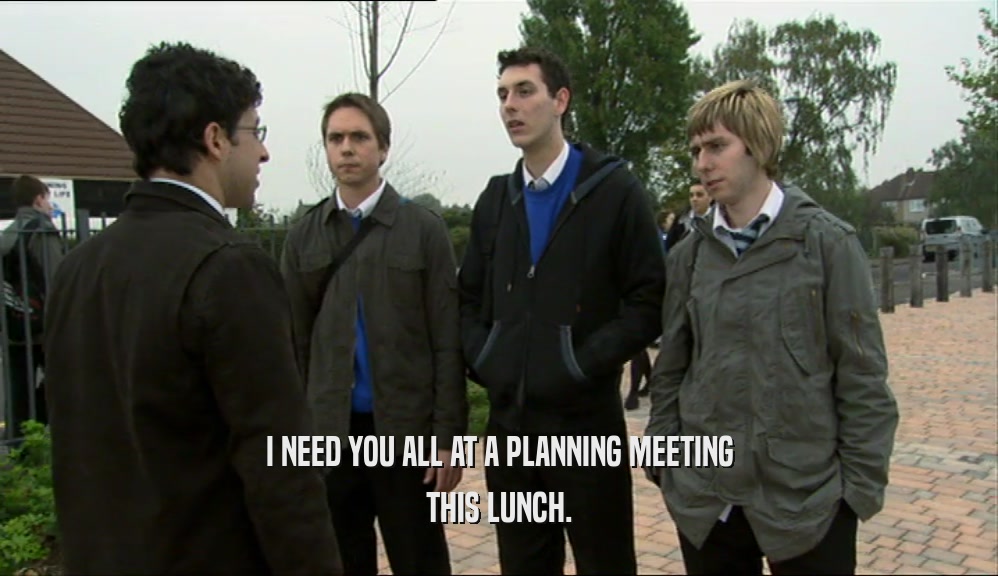I NEED YOU ALL AT A PLANNING MEETING THIS LUNCH. 