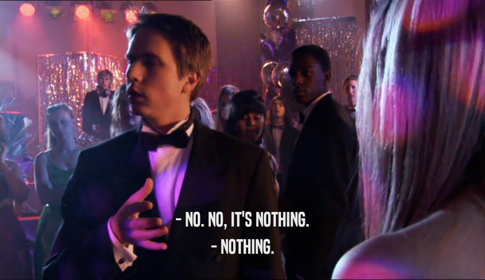 - NO. NO, IT'S NOTHING. - NOTHING. 
