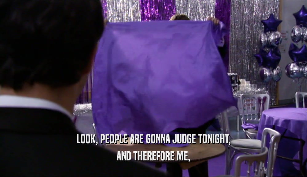 LOOK, PEOPLE ARE GONNA JUDGE TONIGHT, AND THEREFORE ME, 
