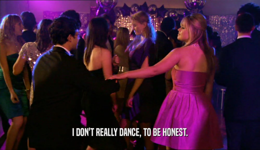 I DON'T REALLY DANCE, TO BE HONEST.  