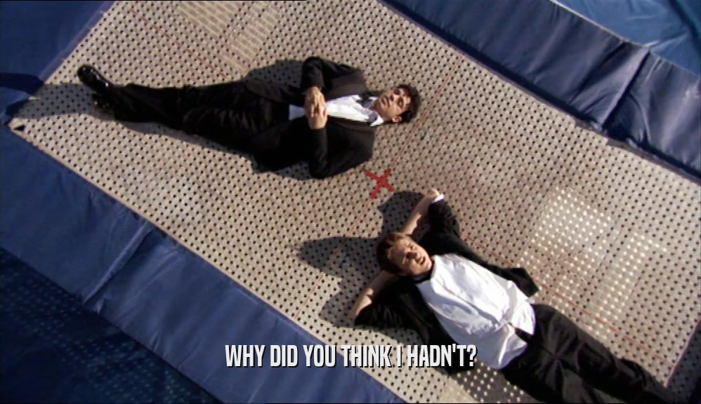 WHY DID YOU THINK I HADN'T?  