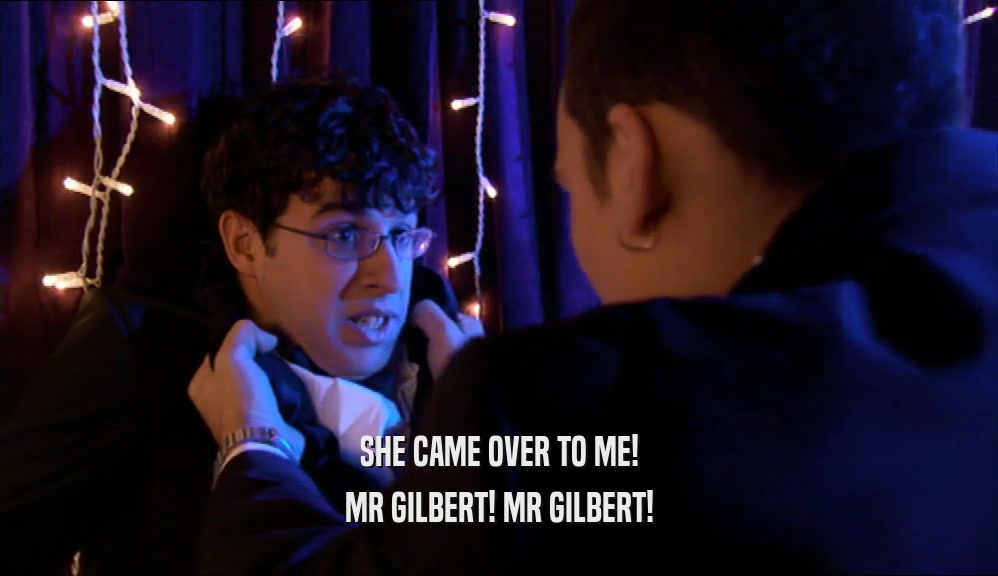 SHE CAME OVER TO ME! MR GILBERT! MR GILBERT! 