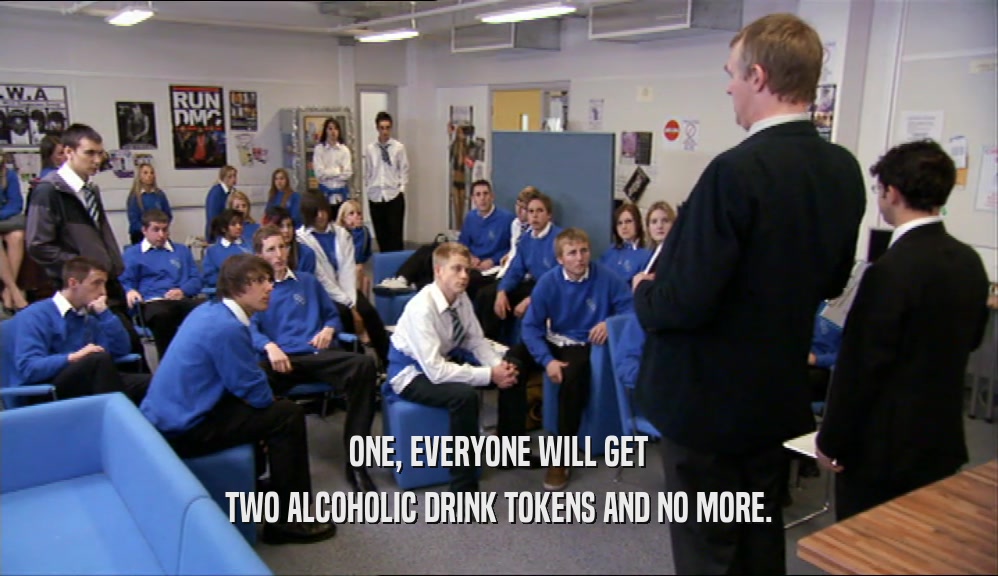 ONE, EVERYONE WILL GET TWO ALCOHOLIC DRINK TOKENS AND NO MORE. 