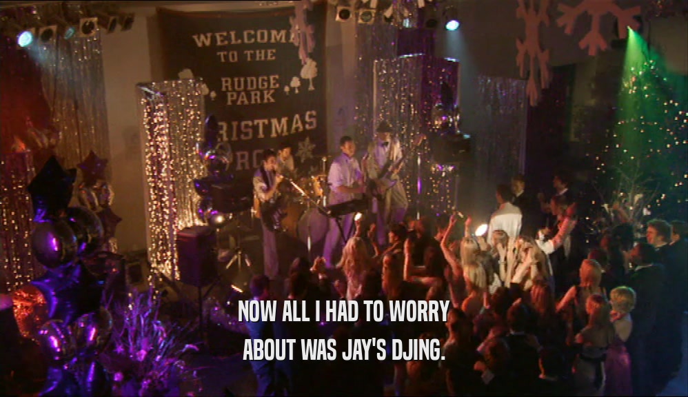 NOW ALL I HAD TO WORRY ABOUT WAS JAY'S DJING. 