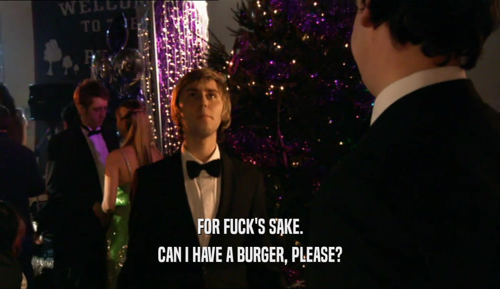 FOR FUCK'S SAKE. CAN I HAVE A BURGER, PLEASE? 
