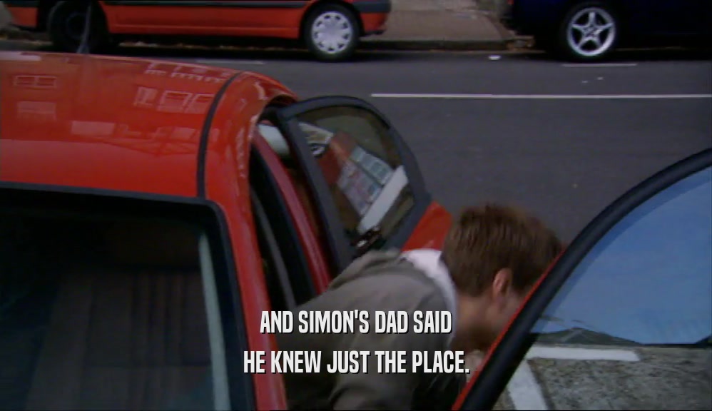 AND SIMON'S DAD SAID HE KNEW JUST THE PLACE. 