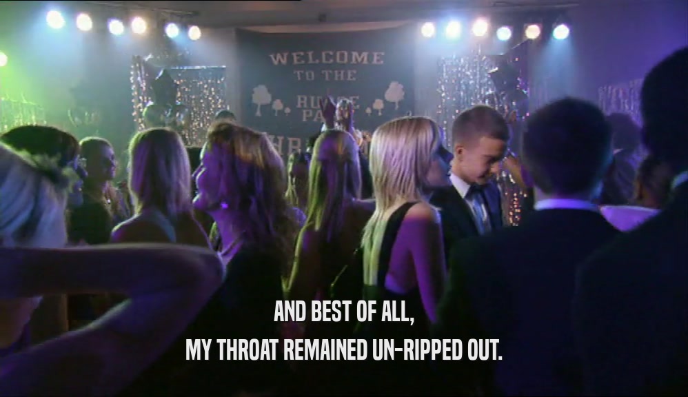 AND BEST OF ALL, MY THROAT REMAINED UN-RIPPED OUT. 