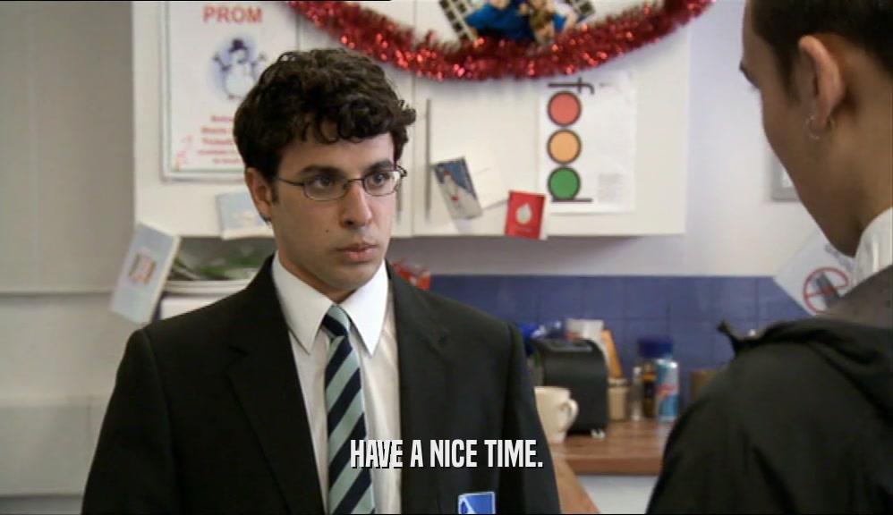 HAVE A NICE TIME.  