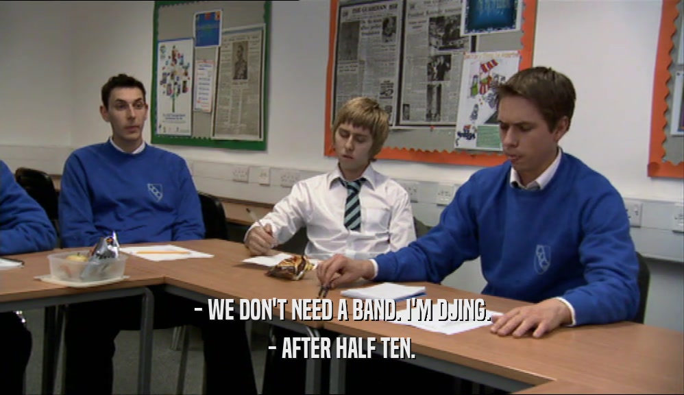 - WE DON'T NEED A BAND. I'M DJING. - AFTER HALF TEN. 