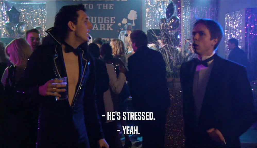 - HE'S STRESSED. - YEAH. 