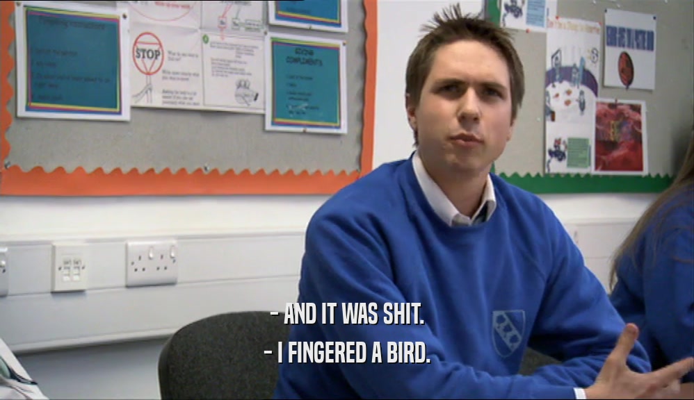 - AND IT WAS SHIT. - I FINGERED A BIRD. 