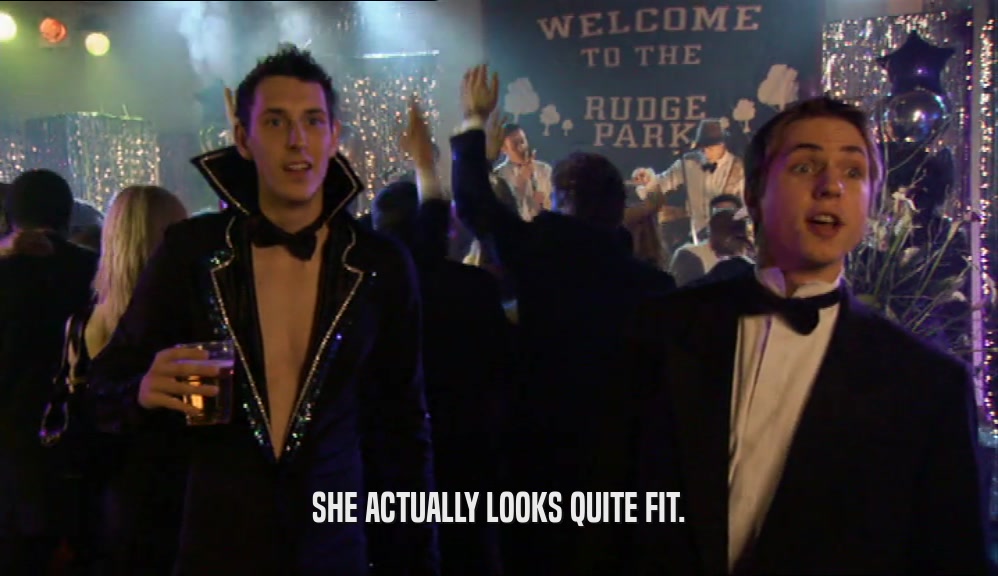 SHE ACTUALLY LOOKS QUITE FIT.  