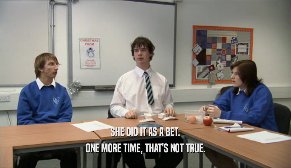 SHE DID IT AS A BET. ONE MORE TIME, THAT'S NOT TRUE. 