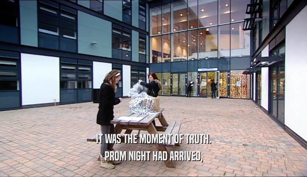 IT WAS THE MOMENT OF TRUTH. PROM NIGHT HAD ARRIVED, 