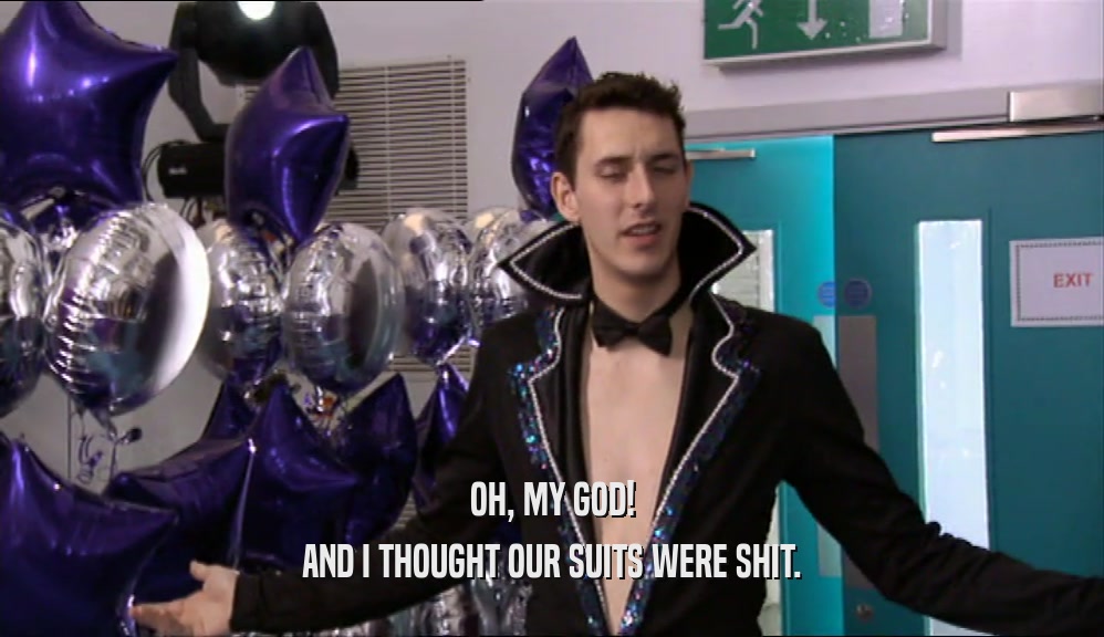 OH, MY GOD! AND I THOUGHT OUR SUITS WERE SHIT. 