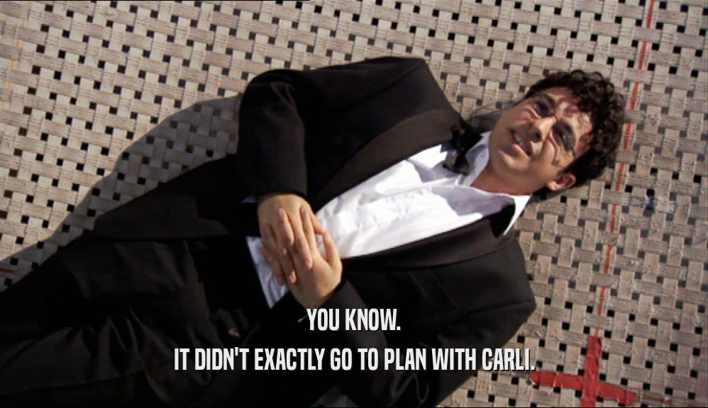 YOU KNOW. IT DIDN'T EXACTLY GO TO PLAN WITH CARLI. 