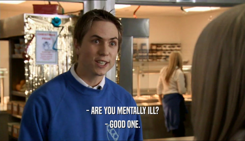 - ARE YOU MENTALLY ILL? - GOOD ONE. 