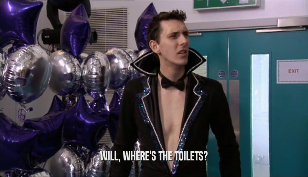 WILL, WHERE'S THE TOILETS?  
