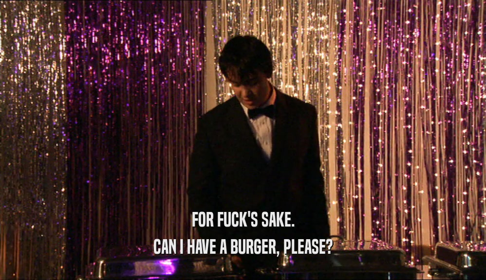 FOR FUCK'S SAKE. CAN I HAVE A BURGER, PLEASE? 
