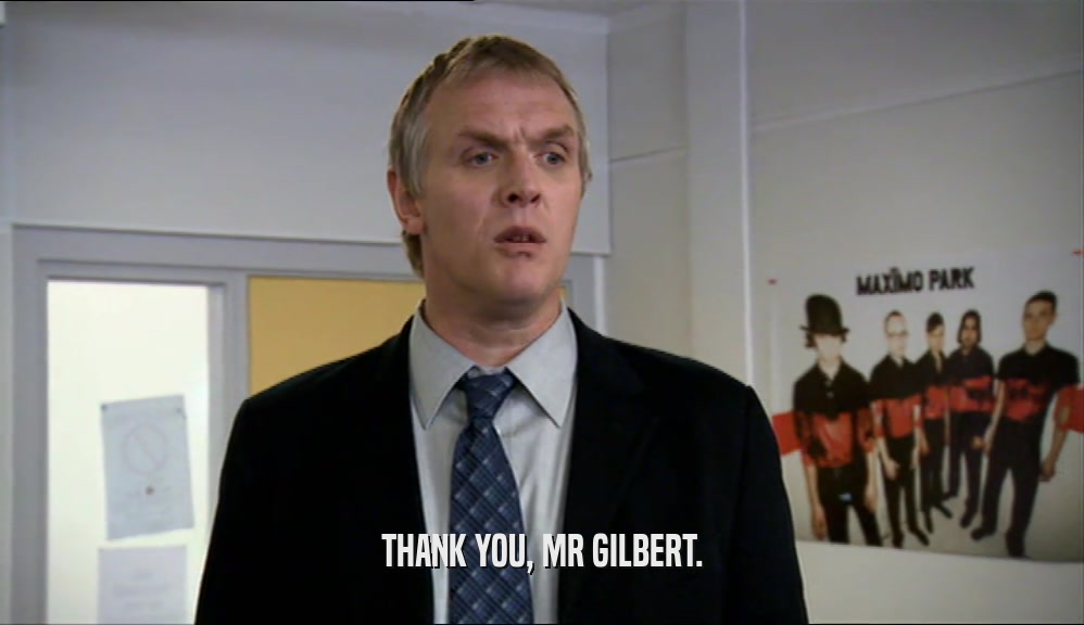 THANK YOU, MR GILBERT.
  