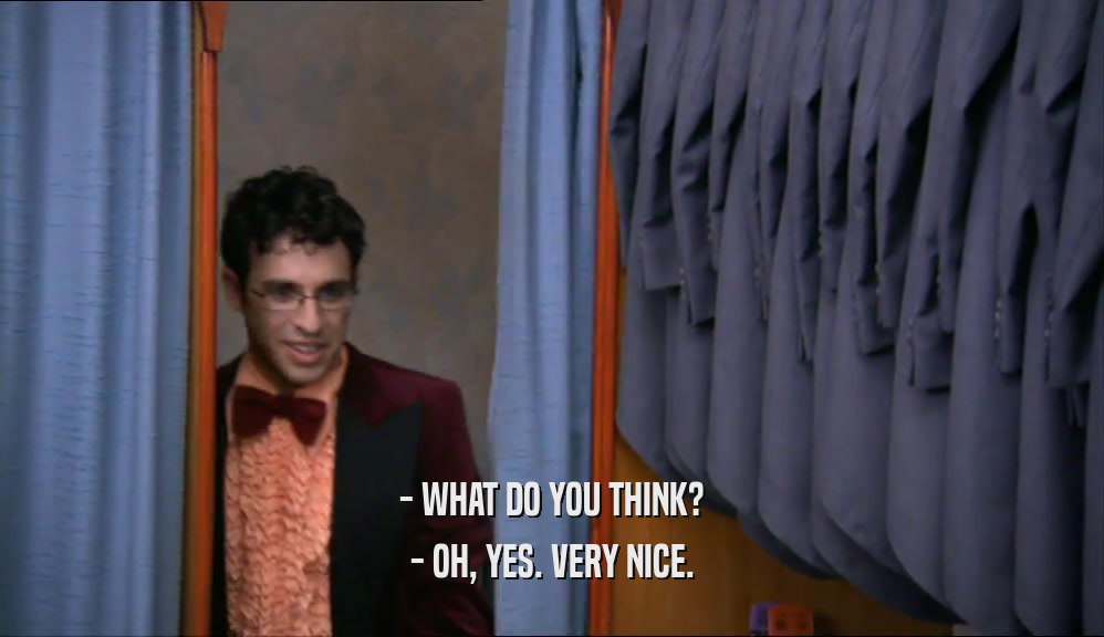 - WHAT DO YOU THINK? - OH, YES. VERY NICE. 
