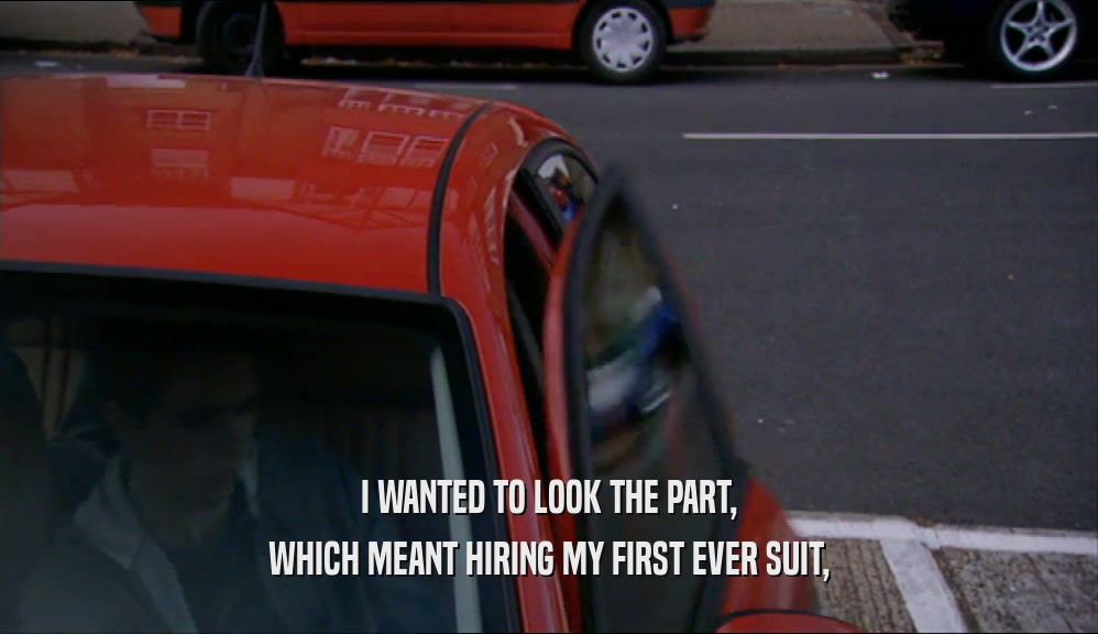 I WANTED TO LOOK THE PART, WHICH MEANT HIRING MY FIRST EVER SUIT, 