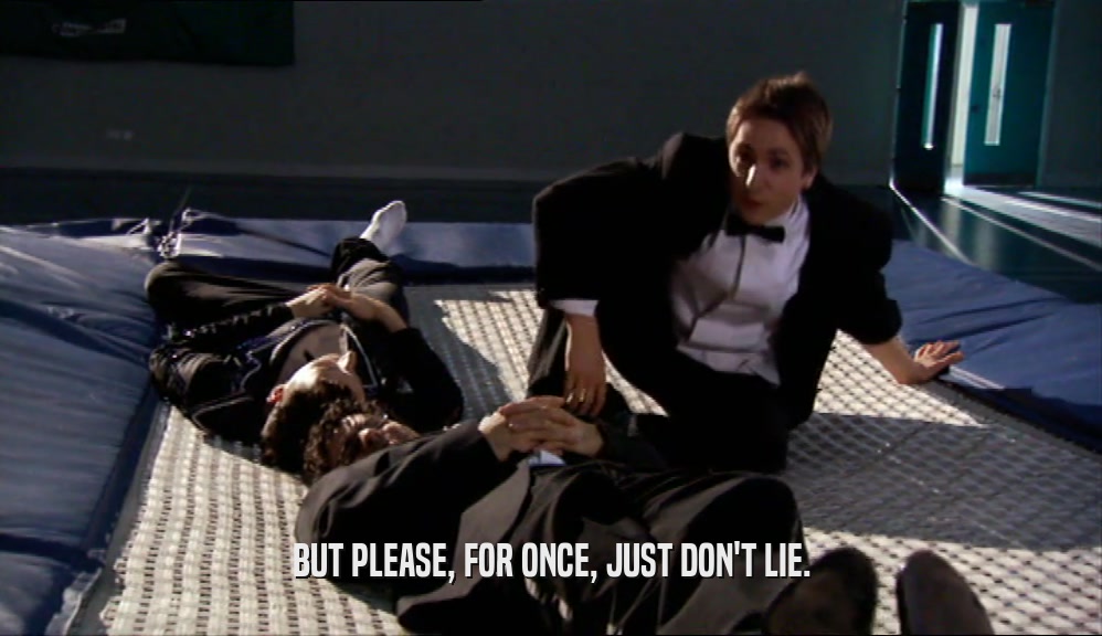 BUT PLEASE, FOR ONCE, JUST DON'T LIE.  
