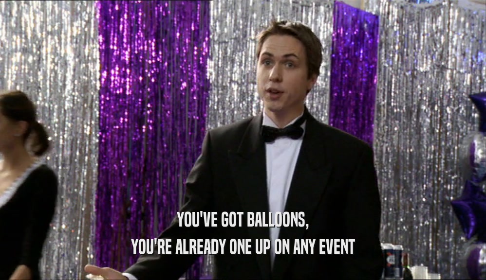 YOU'VE GOT BALLOONS,
 YOU'RE ALREADY ONE UP ON ANY EVENT
 