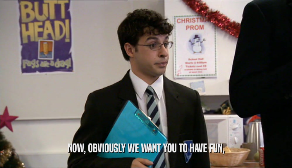 NOW, OBVIOUSLY WE WANT YOU TO HAVE FUN,  