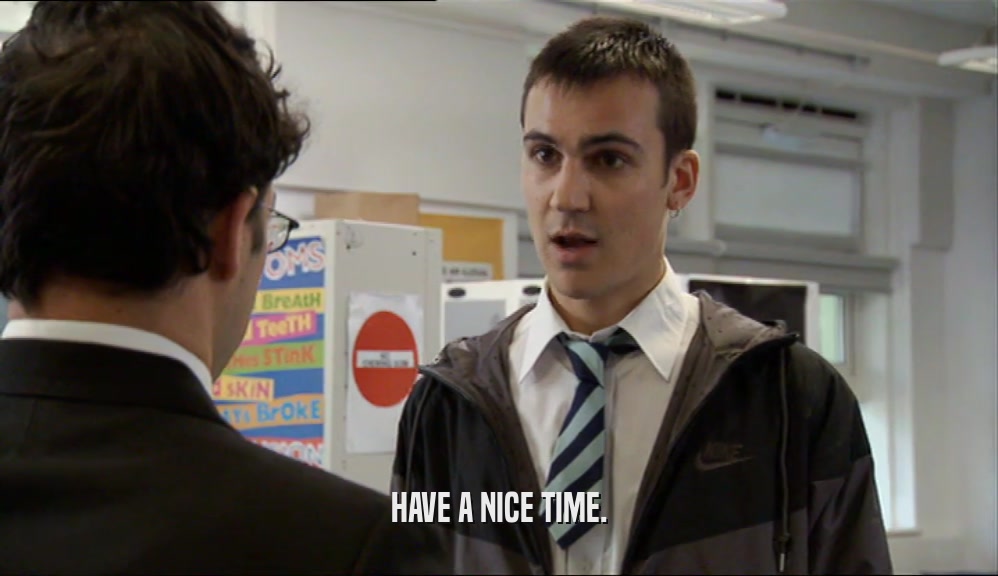 HAVE A NICE TIME.  