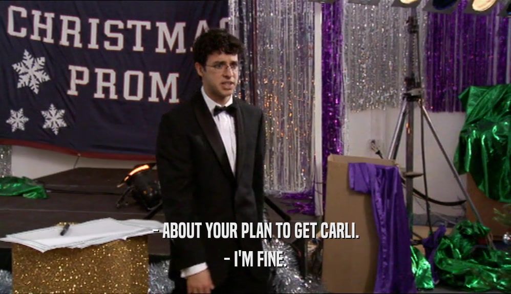 - ABOUT YOUR PLAN TO GET CARLI. - I'M FINE. 