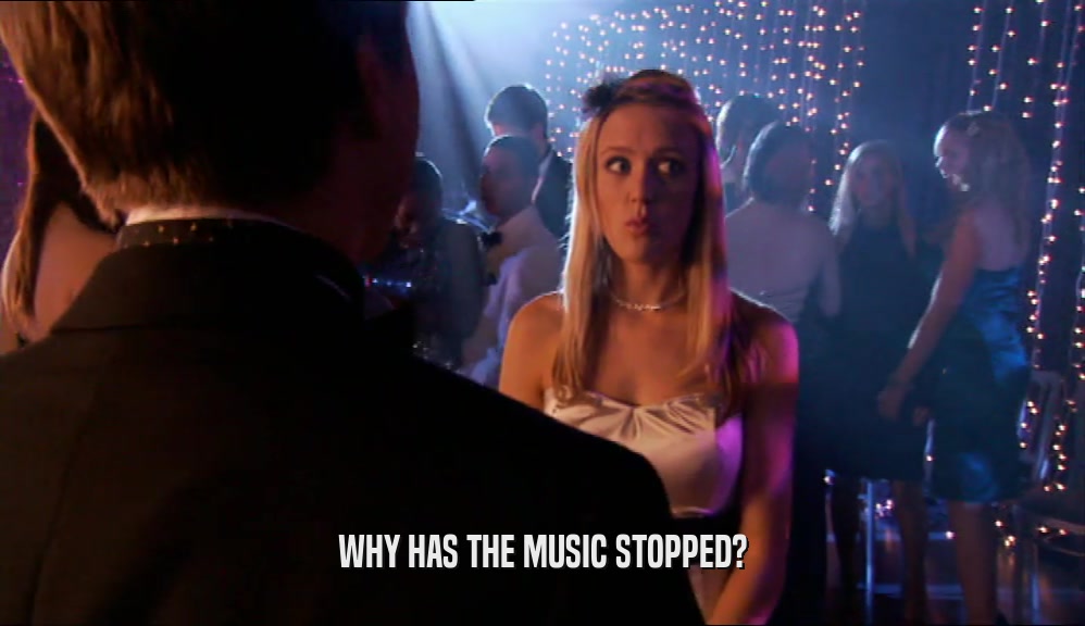 WHY HAS THE MUSIC STOPPED?  