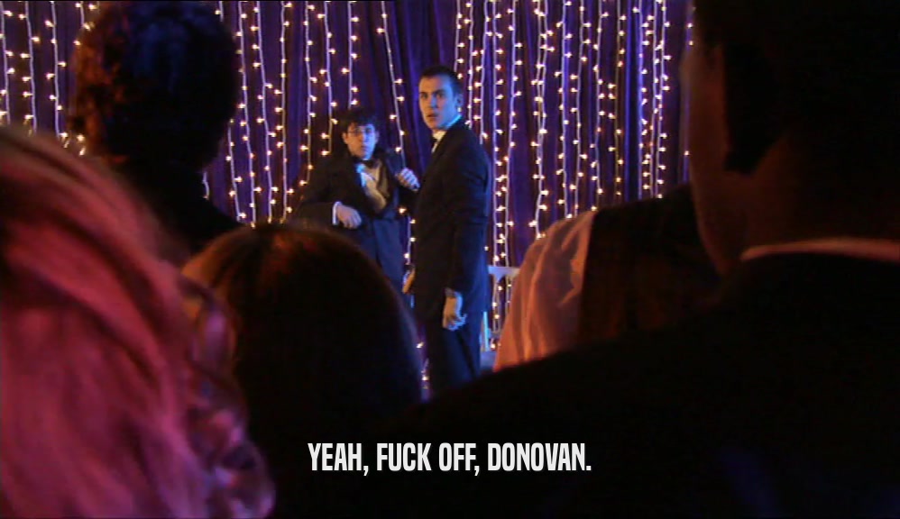 YEAH, FUCK OFF, DONOVAN.  