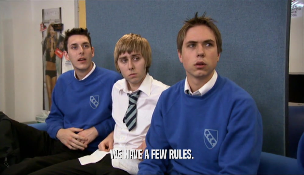 WE HAVE A FEW RULES.  