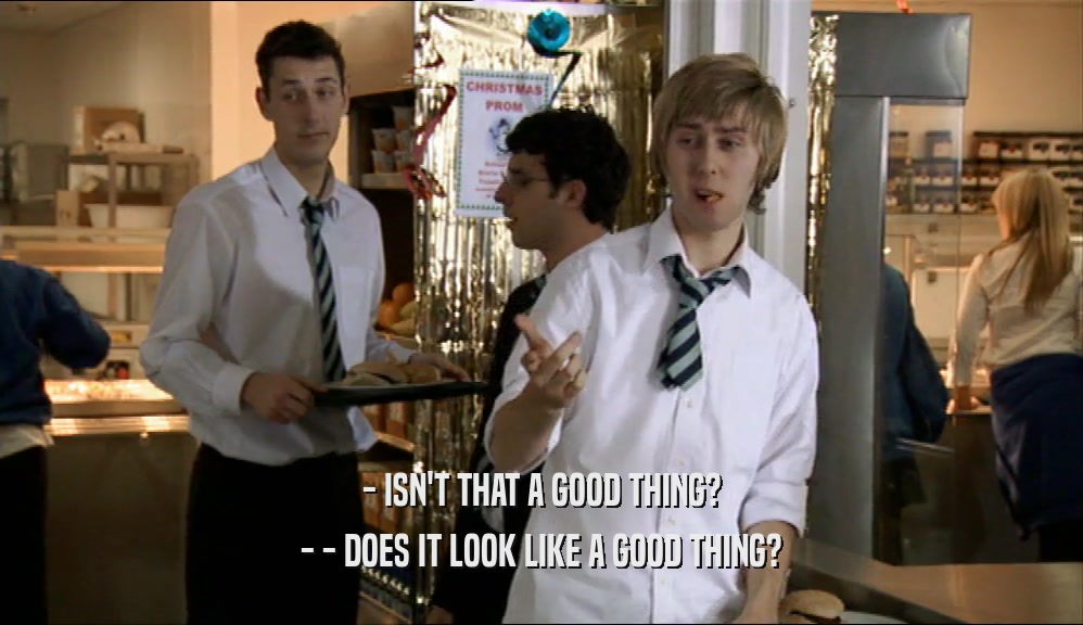 - ISN'T THAT A GOOD THING? - - DOES IT LOOK LIKE A GOOD THING? 