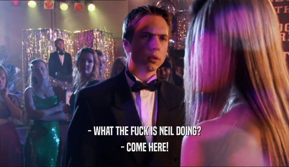 - WHAT THE FUCK IS NEIL DOING? - COME HERE! 