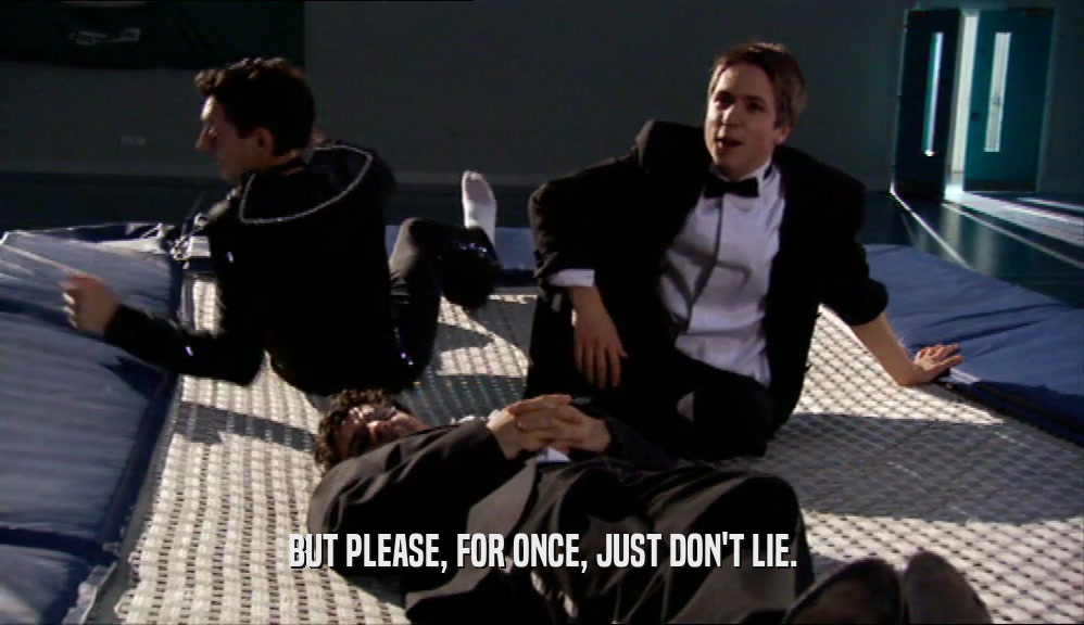 BUT PLEASE, FOR ONCE, JUST DON'T LIE.  