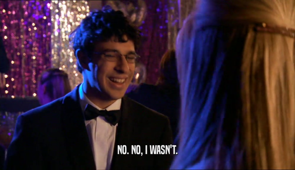 NO. NO, I WASN'T.  