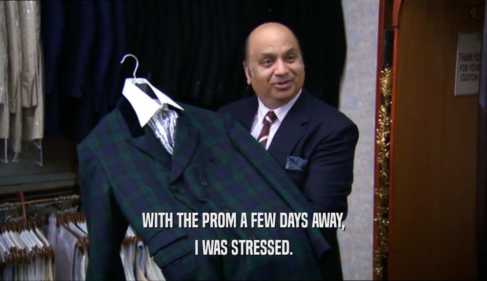 WITH THE PROM A FEW DAYS AWAY, I WAS STRESSED. 