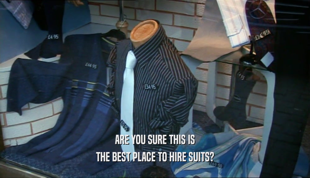 ARE YOU SURE THIS IS THE BEST PLACE TO HIRE SUITS? 