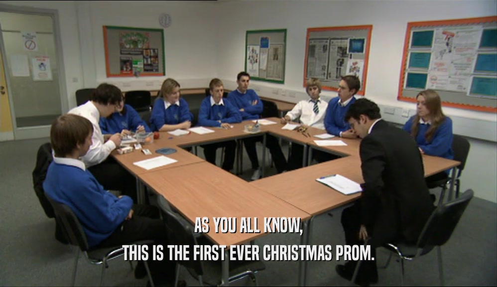 AS YOU ALL KNOW, THIS IS THE FIRST EVER CHRISTMAS PROM. 