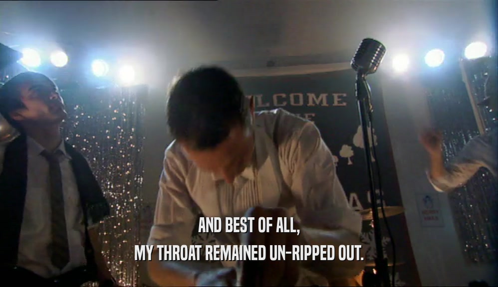 AND BEST OF ALL, MY THROAT REMAINED UN-RIPPED OUT. 