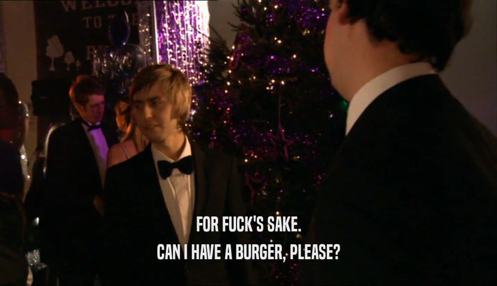 FOR FUCK'S SAKE. CAN I HAVE A BURGER, PLEASE? 