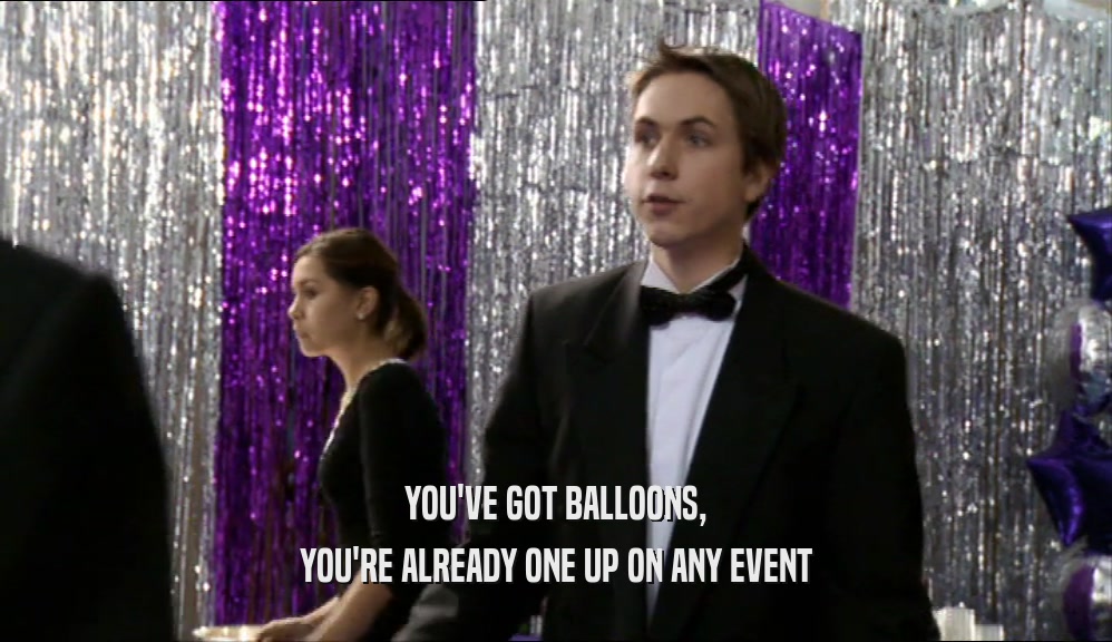 YOU'VE GOT BALLOONS, YOU'RE ALREADY ONE UP ON ANY EVENT 