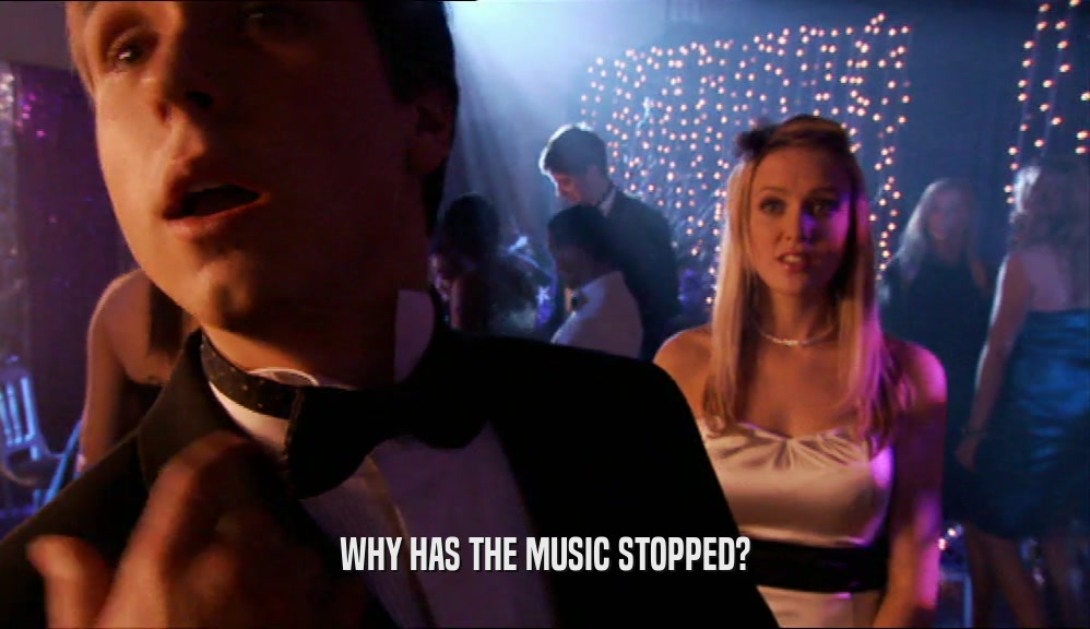 WHY HAS THE MUSIC STOPPED?  